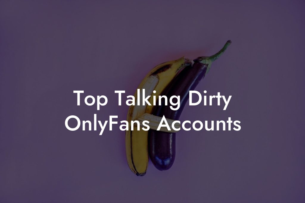 Top Talking Dirty OnlyFans Accounts