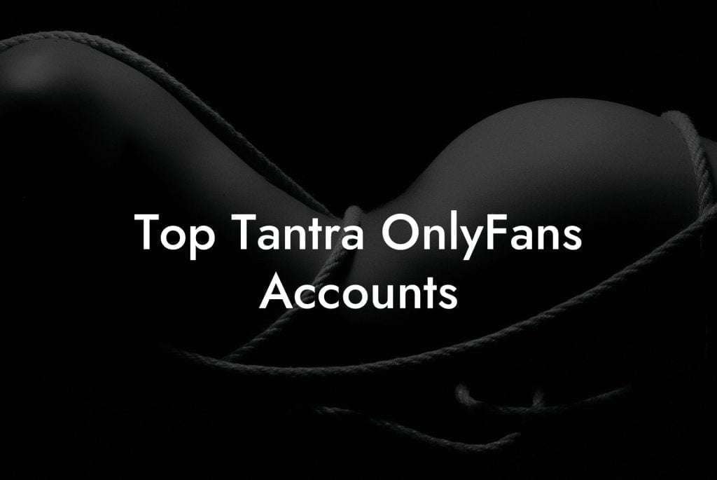 Top Tantra OnlyFans Accounts