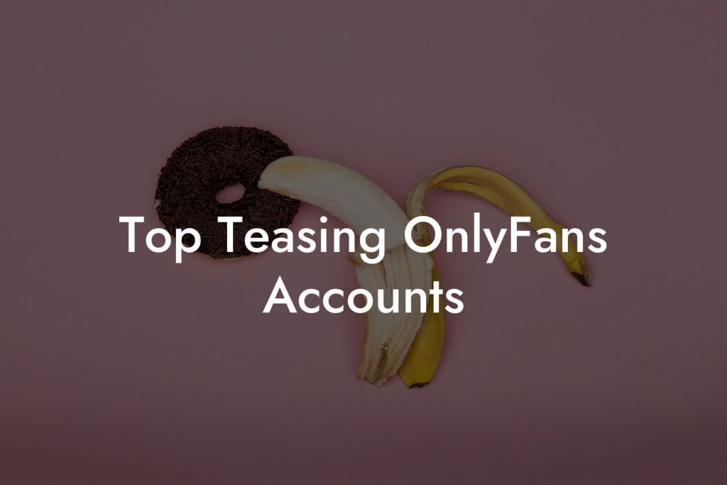 Top Teasing OnlyFans Accounts