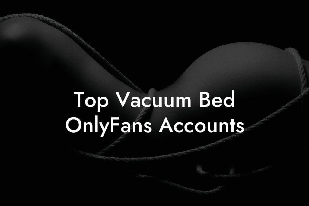 Top Vacuum Bed OnlyFans Accounts