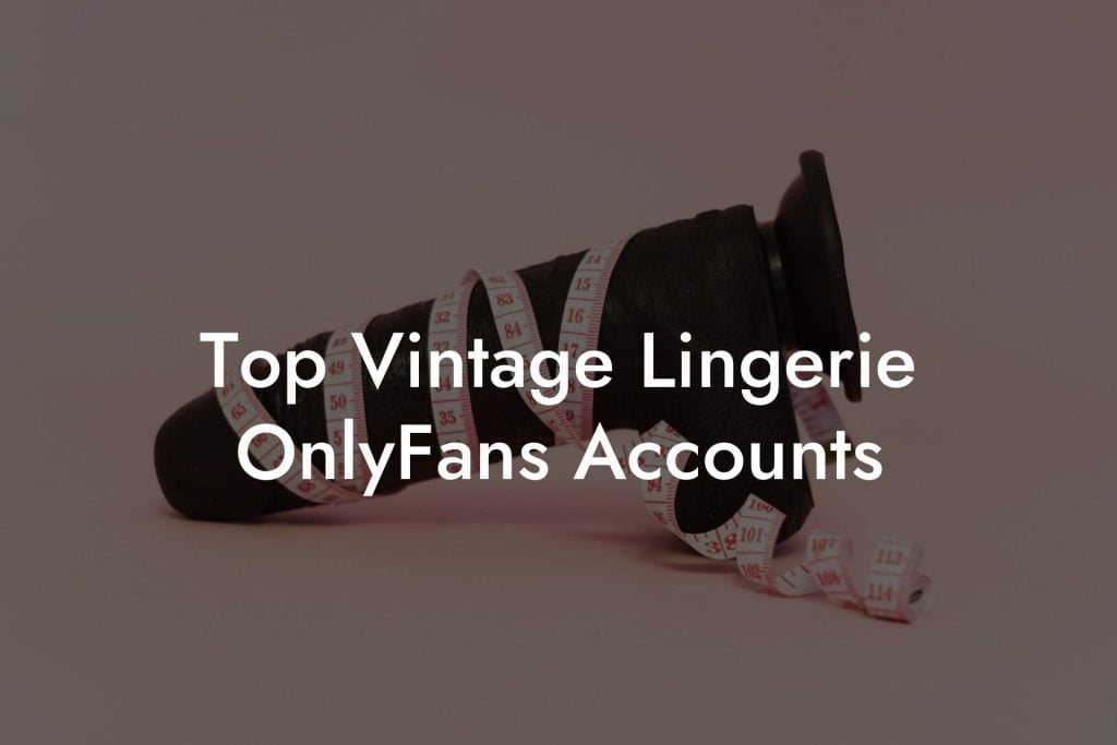 Top Vintage Lingerie OnlyFans Accounts