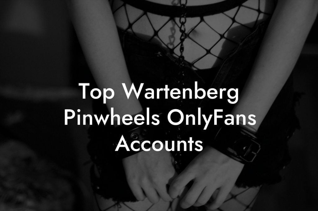 Top Wartenberg Pinwheels OnlyFans Accounts