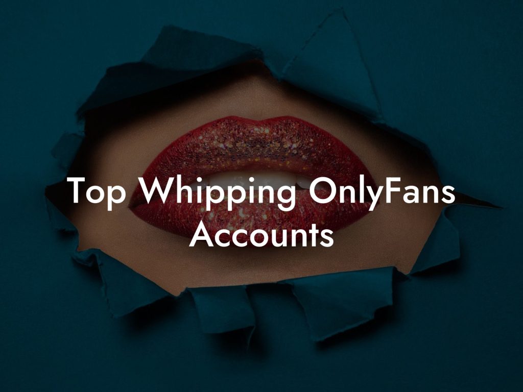 Top Whipping OnlyFans Accounts