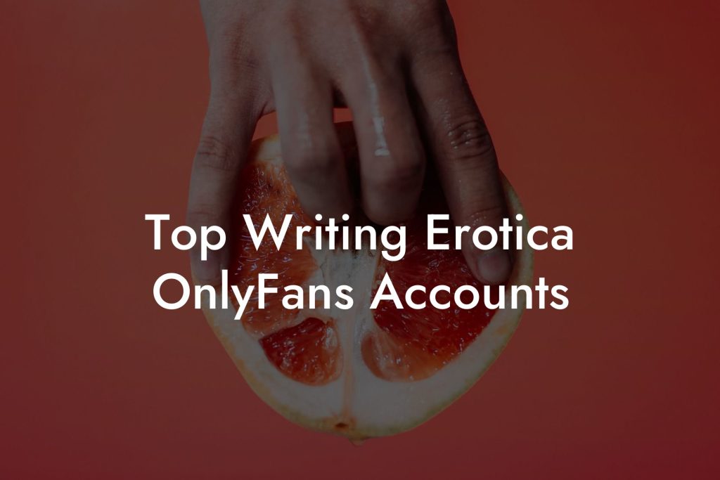 Top Writing Erotica OnlyFans Accounts
