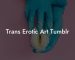 Trans Erotic Art Tumblr