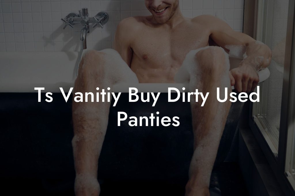 Ts Vanitiy Buy Dirty Used Panties