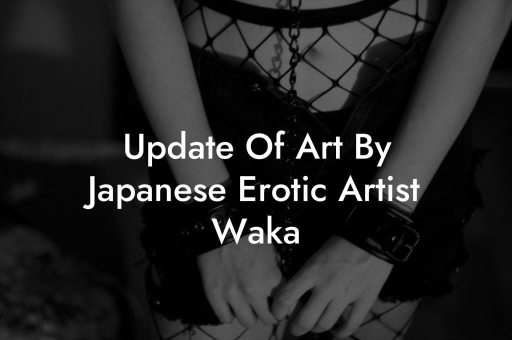 Update Of Art By Japanese Erotic Artist Waka