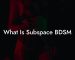 What Is Subspace BDSM