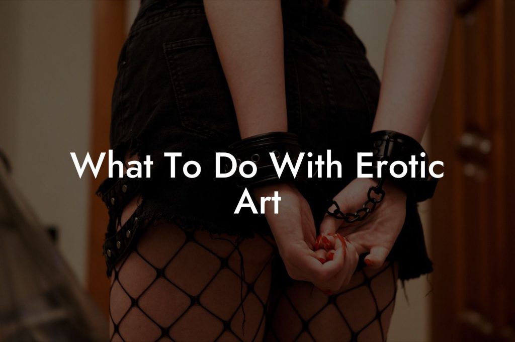 What To Do With Erotic Art