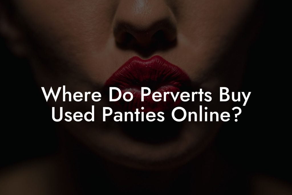 Where Do Perverts Buy Used Panties Online?