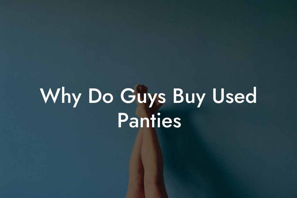 Why Do Guys Buy Used Panties
