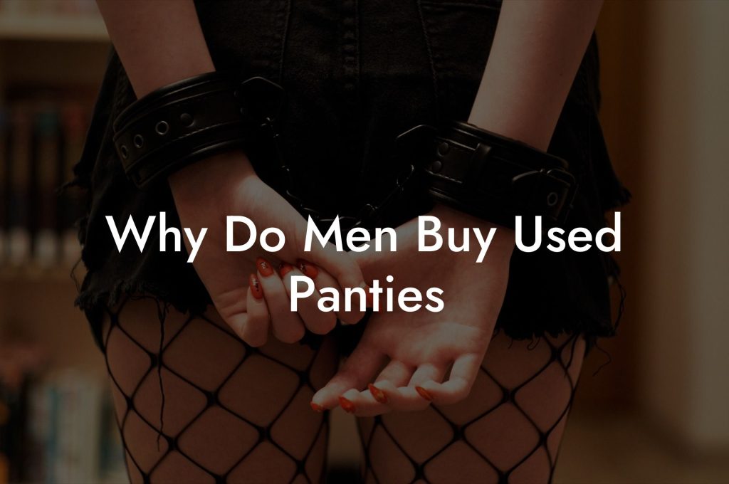 Why Do Men Buy Used Panties