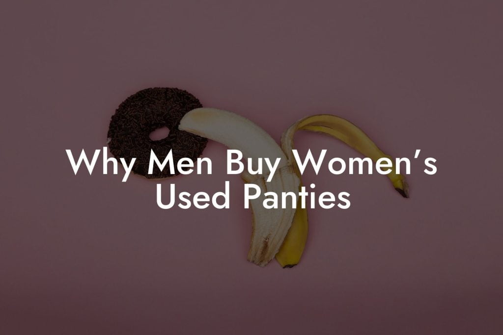Why Men Buy Women’s Used Panties