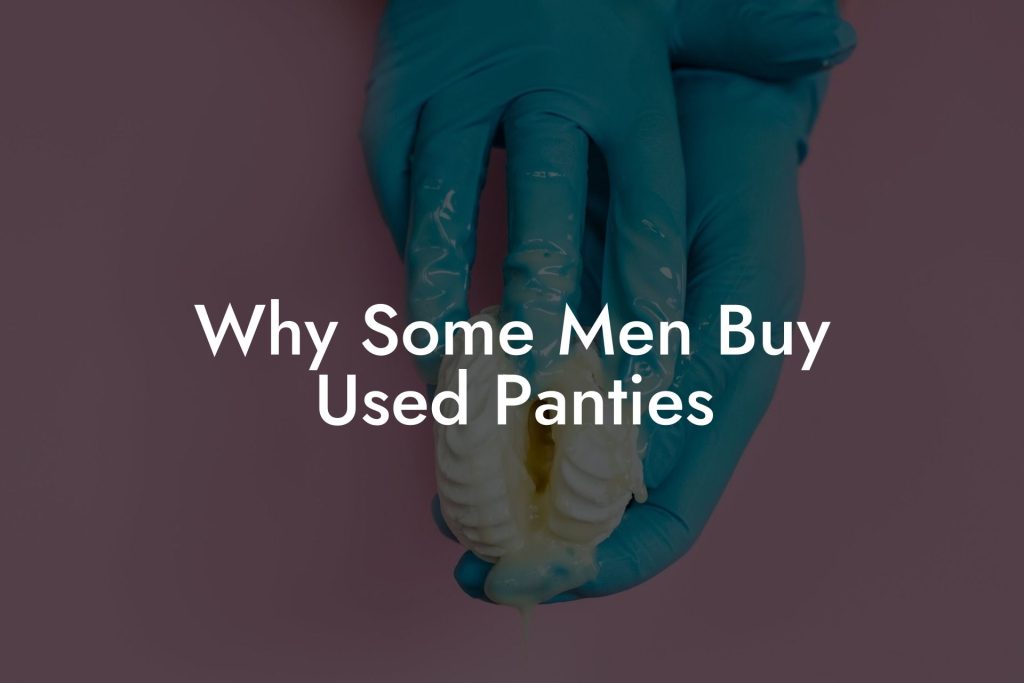 Why Some Men Buy Used Panties