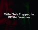 Wife Gets Trapped In BDSM Furniture