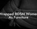 Wrapped BDSM Women As Furniture