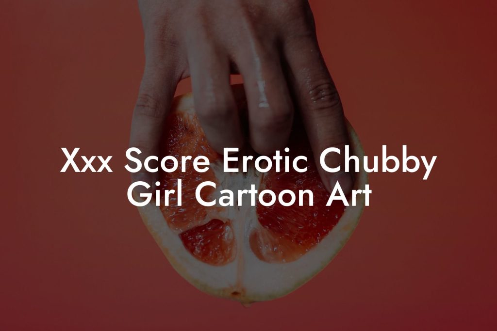 Xxx Score Erotic Chubby Girl Cartoon Art